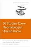 50 Studies Every Neonatologist Should Know