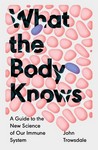 What the Body Knows A Guide to the New Science of Our ImmuneSystem