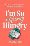 I'm So Effing Hungry Why We Crave What We Crave - and What  to Do about It