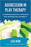 Aggression in Play Therapy: A Neurobiological Approach for  Integrating Intensity, Dec 2018