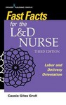 Fast Facts for the L&D Nurse Labor and Delivery Orientation 3rd Ed 2022