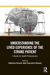 Understanding the Lived Experience of the Stroke Patient A  Guide for Health Professionals