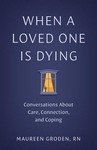 When a Loved One Is Dying Conversations About Care,         Connection, and Coping