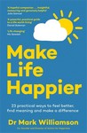 Make Life Happier 23 Practical Ways to Feel Better, Find    Meaning and Make a Difference
