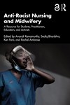 Anti-Racist Nursing and Midwifery A Resource for Students,  Practitioners, Educators, and Activists