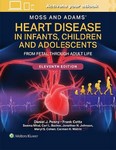 Moss and Adams' Heart Disease in Infants Children and       Adolescents From Fetal Through Adult Life 11th Ed 2026